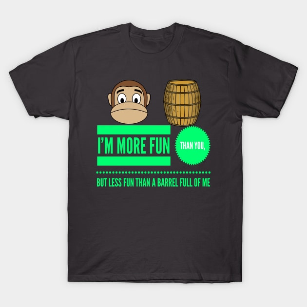 I'm More Fun Than You But Less Fun Than A Barrel Of Me T-Shirt by MisterBigfoot